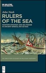 Rulers of the Sea: Maritime Strategy and Sea Power in Ancient Greece, 550-321 Bce (de Gruyter Studies in Military History)