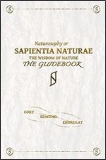 Sapientia Naturae: The Guidebook: Naturosophy, The Wisdom Of Nature (Nature Is The Answer Book Series)