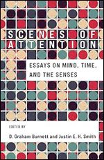 Scenes of Attention: Essays on Mind, Time, and the Senses
