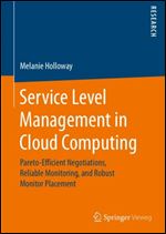 Service Level Management in Cloud Computing: Pareto-Efficient Negotiations, Reliable Monitoring, and Robust Monitor Placement