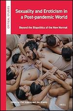 Sexuality and Eroticism in a Post-pandemic World: Beyond the Biopolitics of the New Normal (Critical Studies, 42)