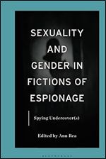 Sexuality and Gender in Fictions of Espionage: Spying Undercover(s)