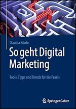 So geht Digital Marketing: Tools, Tipps und Trends f r die Praxis (German Edition)