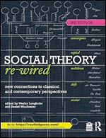 Social Theory Re-Wired: New Connections to Classical and Contemporary Perspectives (Sociology Re-Wired) Ed 3