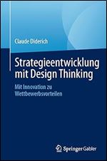 Strategieentwicklung mit Design Thinking: Mit Innovation zu Wettbewerbsvorteilen (German Edition)