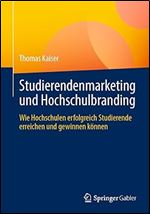 Studierendenmarketing und Hochschulbranding: Wie Hochschulen erfolgreich Studierende erreichen und gewinnen k nnen (German Edition)