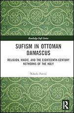 Sufism in Ottoman Damascus (Routledge Sufi Series)