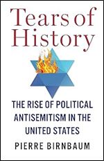 Tears of History: The Rise of Political Antisemitism in the United States (European Perspectives: A Series in Social Thought and Cultural Criticism)