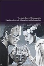 The Afterlives of Frankenstein: Popular and Artistic Adaptations and Reimaginings