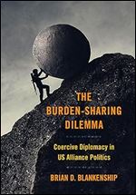 The Burden-Sharing Dilemma: Coercive Diplomacy in US Alliance Politics (Cornell Studies in Security Affairs)