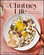 The Chutney Life: 100 Easy-to-Make Indian-Inspired Recipes