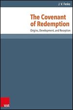 The Covenant of Redemption: Origins, Development, and Reception (Reformed Historical Theology)