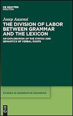 The Division of Labor Between Grammar and the Lexicon: An Exploration of the Syntax and Semantics of Verbal Roots (Studies in Generative Grammar [Sgg])