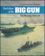 The Eclipse of the Big Gun: The Warship 1906-45