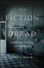 The Fiction of Dread: Dystopia, Monstrosity, and Apocalypse
