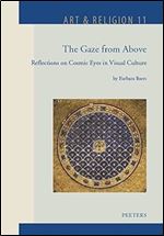The Gaze from Above: Reflections on Cosmic Eyes in Visual Culture (Art & Religion, 11)