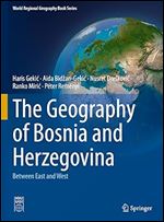 The Geography of Bosnia and Herzegovina: Between East and West (World Regional Geography Book Series)