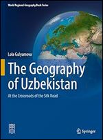 The Geography of Uzbekistan: At the Crossroads of the Silk Road (World Regional Geography Book Series)