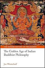 The Golden Age of Indian Buddhist Philosophy (Oxford History of Philosophy The)