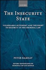 The Insecurity State: Vulnerable Autonomy and the Right to Security in the Criminal Law (Oxford Monographs on Criminal Law and Justice)