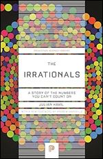 The Irrationals: A Story of the Numbers You Can't Count On (Princeton Science Library, 135)