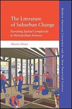 The Literature of Suburban Change: Narrating Spatial Complexity in Metropolitan America (Modern American Literature and the New Twentieth Century)
