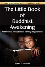 The Little Book of Buddhist Awakening: The Buddha's instructions on attaining Enlightenment (The Little Books on Buddhism)