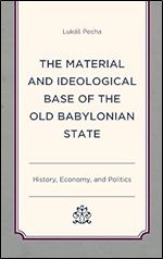 The Material and Ideological Base of the Old Babylonian State: History, Economy, and Politics