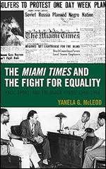 The Miami Times and the Fight for Equality: Race, Sport, and the Black Press, 1948 1958 (Sport, Identity, and Culture)