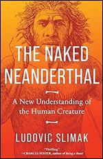 The Naked Neanderthal: A New Understanding of the Human Creature