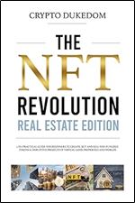 The Nft Revolution - Real Estate Edition 2 in 1 practical guide for beginners to create, buy and sell Non-fungible tokens & disruptive projects of virtual land, properties and worlds