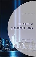The Political Christopher Nolan: Liberalism and the Anglo-American Vision (Politics, Literature, & Film)
