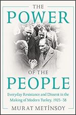 The Power of the People: Everyday Resistance and Dissent in the Making of Modern Turkey, 1923-38
