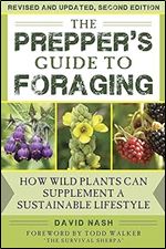 The Prepper's Guide to Foraging: How Wild Plants Can Supplement a Sustainable Lifestyle, Revised and Updated, Second Edition Ed 2