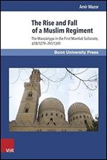 The Rise and Fall of a Muslim Regiment: The Mansuriyya in the First Mamluk Sultanate, 678/1279-741/1341 (Mamluk Studies)