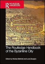 The Routledge Handbook of the Byzantine City: From Justinian to Mehmet II (ca. 500 - ca.1500) (Routledge History Handbooks)