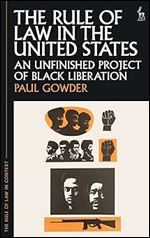 The Rule of Law in the United States: An Unfinished Project of Black Liberation (The Rule of Law in Context)