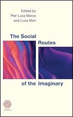 The Social Routes of the Imaginary (Social Imaginaries)