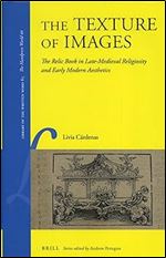 The Texture of Images The Relic Book in Late-Medieval Religiosity and Early Modern Aesthetics (Library of the Written Word)