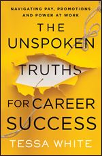 The Unspoken Truths for Career Success: Navigating Pay, Promotions, and Power at Work