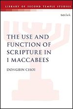 The Use and Function of Scripture in 1 Maccabees (The Library of Second Temple Studies, 98)