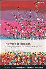 The Work of Inclusion: An Ethnography of Grace, Sin, and Intellectual Disabilities (T&T Clark Studies in Social Ethics, Ethnography and Theologies)