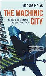 The machinic city: Media, performance and participation (Materialising the Digital)