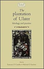 The plantation of Ulster: Ideology and practice (Studies in Early Modern Irish History)