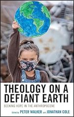 Theology on a Defiant Earth: Seeking Hope in the Anthropocene (Religious Ethics and Environmental Challenges)