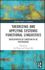 Theorizing and Applying Systemic Functional Linguistics: Developments by Christian M.I.M. Matthiessen (Routledge Studies in Linguistics)