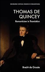 Thomas De Quincey, Dark Interpreter: Romanticism in Translation (Edinburgh Critical Studies in Romanticism)