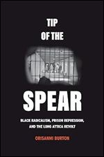 Tip of the Spear: Black Radicalism, Prison Repression, and the Long Attica Revolt