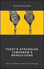 Today's Struggles, Tomorrow's Revolutions: Afro-Caribbean Liberatory Thought (Global Critical Caribbean Thought)