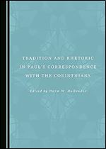 Tradition and Rhetoric in Pauls Correspondence with the Corinthians